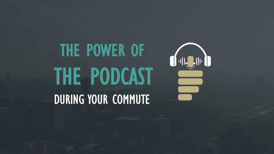 The Power Of The Podcast During Your Commute